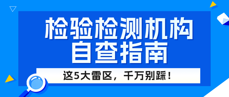 分享|别让隐患拖垮检验检测机构，2025自查行动指南请查收！..