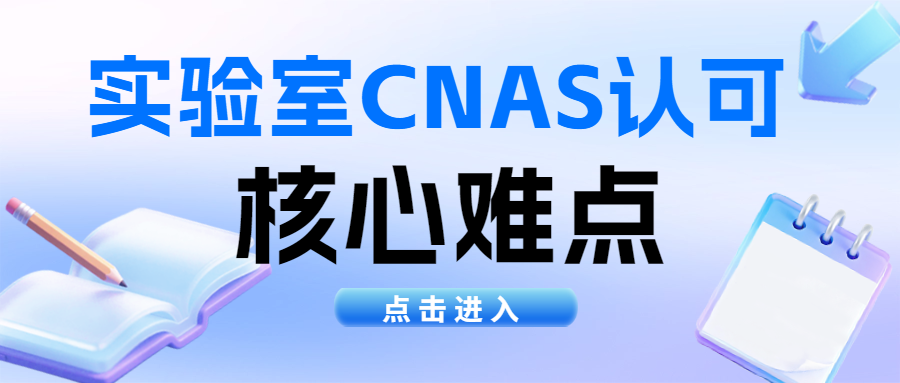分享|盘点实验室CNAS认可的五大核心难点及典型问题